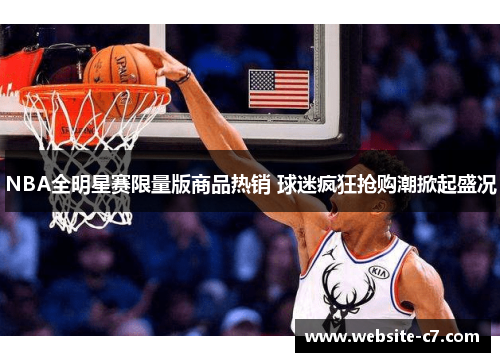 NBA全明星赛限量版商品热销 球迷疯狂抢购潮掀起盛况 NBA全明星赛限量版商品热销 球迷疯狂抢购潮掀起盛况