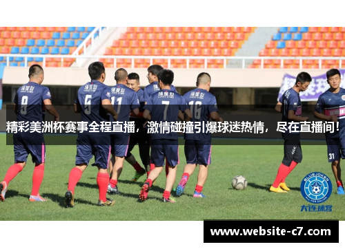 精彩美洲杯赛事全程直播，激情碰撞引爆球迷热情，尽在直播间！