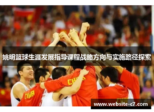 姚明篮球生涯发展指导课程战略方向与实施路径探索 姚明篮球生涯发展指导课程战略方向与实施路径探索
