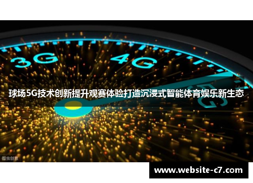 球场5G技术创新提升观赛体验打造沉浸式智能体育娱乐新生态