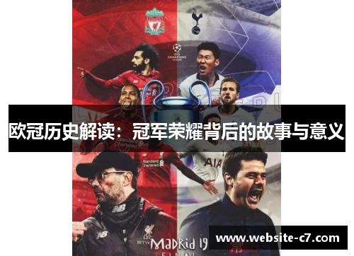 欧冠历史解读:冠军荣耀背后的故事与意义 欧冠历史解读:冠军荣耀背后的故事与意义