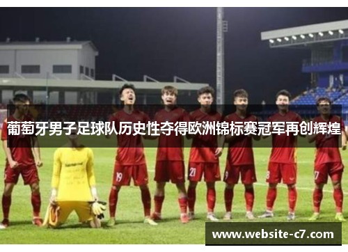 葡萄牙男子足球队历史性夺得欧洲锦标赛冠军再创辉煌 葡萄牙男子足球队历史性夺得欧洲锦标赛冠军再创辉煌