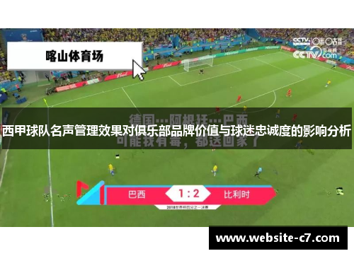 西甲球队名声管理效果对俱乐部品牌价值与球迷忠诚度的影响分析 西甲球队名声管理效果对俱乐部品牌价值与球迷忠诚度的影响分析