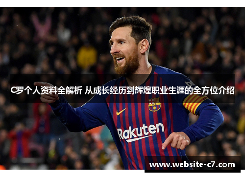 C罗个人资料全解析 从成长经历到辉煌职业生涯的全方位介绍 C罗个人资料全解析 从成长经历到辉煌职业生涯的全方位介绍