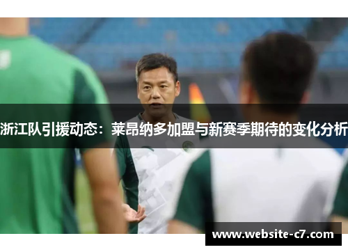 浙江队引援动态:莱昂纳多加盟与新赛季期待的变化分析 浙江队引援动态:莱昂纳多加盟与新赛季期待的变化分析