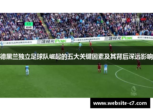德黑兰独立足球队崛起的五大关键因素及其背后深远影响
