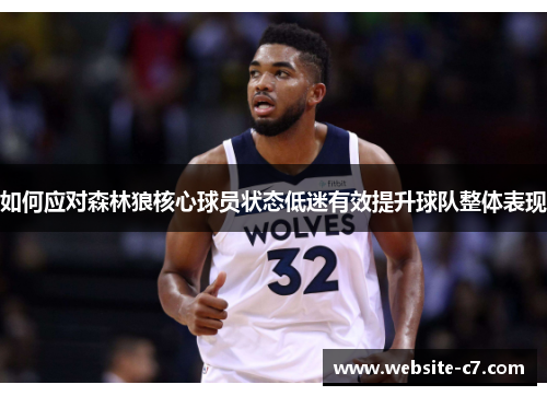 如何应对森林狼核心球员状态低迷有效提升球队整体表现 如何应对森林狼核心球员状态低迷有效提升球队整体表现