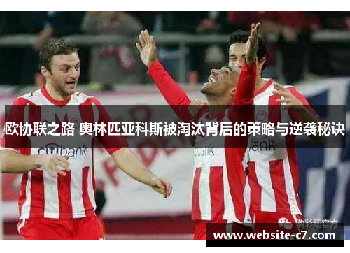 欧协联之路 奥林匹亚科斯被淘汰背后的策略与逆袭秘诀 欧协联之路 奥林匹亚科斯被淘汰背后的策略与逆袭秘诀