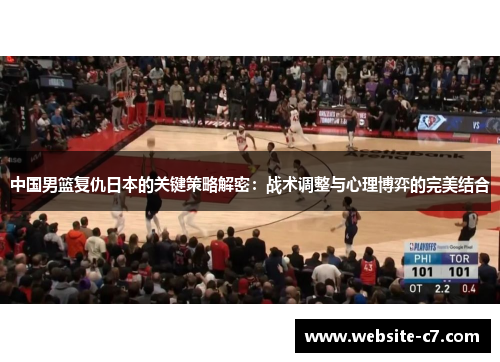 中国男篮复仇日本的关键策略解密:战术调整与心理博弈的完美结合 中国男篮复仇日本的关键策略解密:战术调整与心理博弈的完美结合