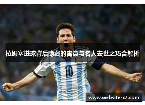 拉姆塞进球背后隐藏的寓意与名人去世之巧合解析