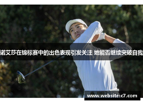 诺艾莎在锦标赛中的出色表现引发关注 她能否继续突破自我 诺艾莎在锦标赛中的出色表现引发关注 她能否继续突破自我