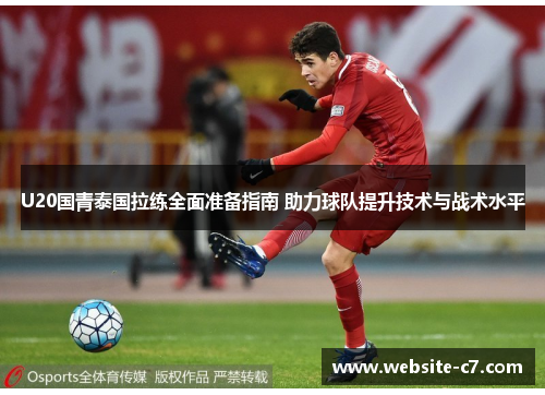 U20国青泰国拉练全面准备指南 助力球队提升技术与战术水平 U20国青泰国拉练全面准备指南 助力球队提升技术与战术水平