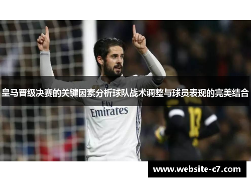 皇马晋级决赛的关键因素分析球队战术调整与球员表现的完美结合 皇马晋级决赛的关键因素分析球队战术调整与球员表现的完美结合