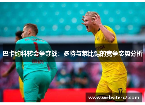 巴卡约科转会争夺战:多特与莱比锡的竞争态势分析 巴卡约科转会争夺战:多特与莱比锡的竞争态势分析