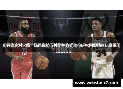 观看雄鹿对火箭全场录像的五种便捷方式助你轻松回顾精彩比赛瞬间 观看雄鹿对火箭全场录像的五种便捷方式助你轻松回顾精彩比赛瞬间