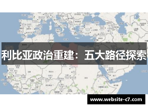 利比亚政治重建:五大路径探索 利比亚政治重建:五大路径探索