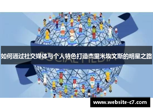 如何通过社交媒体与个人特色打造杰里米埃文斯的明星之路 如何通过社交媒体与个人特色打造杰里米埃文斯的明星之路