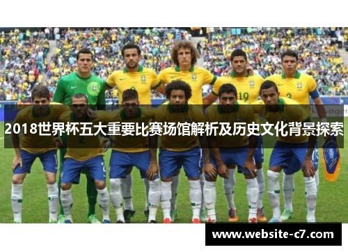 2018世界杯五大重要比赛场馆解析及历史文化背景探索 2018世界杯五大重要比赛场馆解析及历史文化背景探索