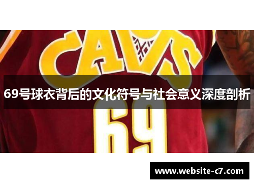 69号球衣背后的文化符号与社会意义深度剖析 69号球衣背后的文化符号与社会意义深度剖析