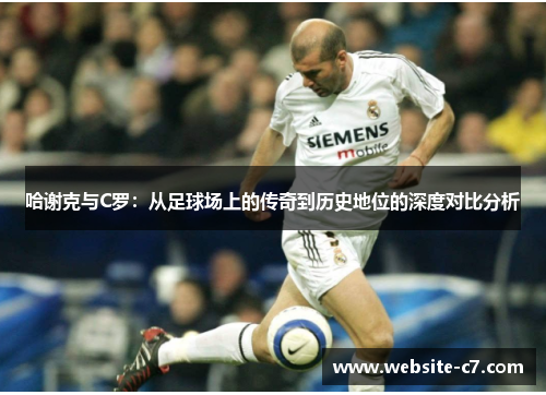 哈谢克与C罗:从足球场上的传奇到历史地位的深度对比分析 哈谢克与C罗:从足球场上的传奇到历史地位的深度对比分析
