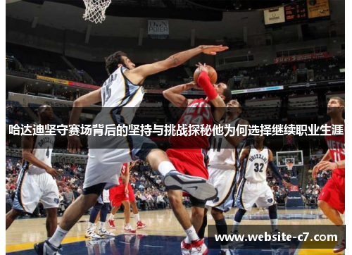 哈达迪坚守赛场背后的坚持与挑战探秘他为何选择继续职业生涯