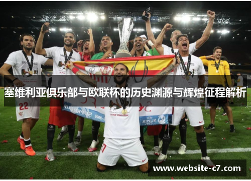 塞维利亚俱乐部与欧联杯的历史渊源与辉煌征程解析