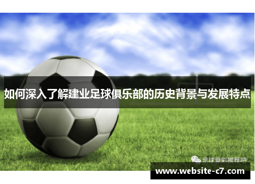 如何深入了解建业足球俱乐部的历史背景与发展特点