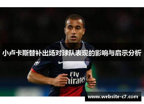 小卢卡斯替补出场对球队表现的影响与启示分析