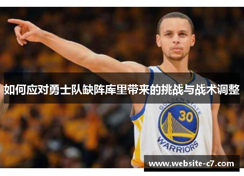 如何应对勇士队缺阵库里带来的挑战与战术调整