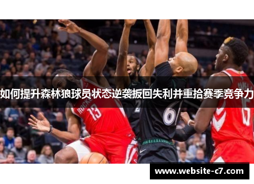 如何提升森林狼球员状态逆袭扳回失利并重拾赛季竞争力 如何提升森林狼球员状态逆袭扳回失利并重拾赛季竞争力