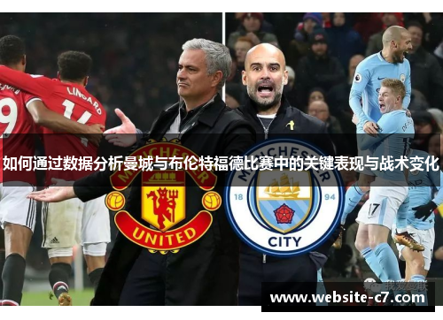 如何通过数据分析曼城与布伦特福德比赛中的关键表现与战术变化 如何通过数据分析曼城与布伦特福德比赛中的关键表现与战术变化