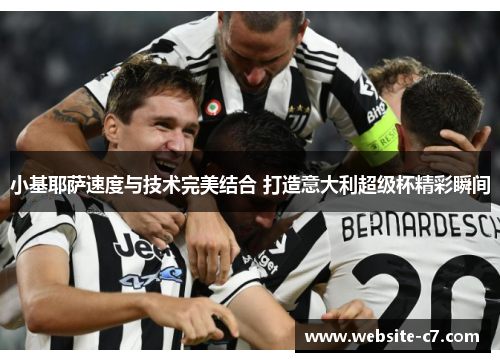 小基耶萨速度与技术完美结合 打造意大利超级杯精彩瞬间