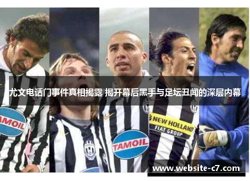 尤文电话门事件真相揭露 揭开幕后黑手与足坛丑闻的深层内幕 尤文电话门事件真相揭露 揭开幕后黑手与足坛丑闻的深层内幕