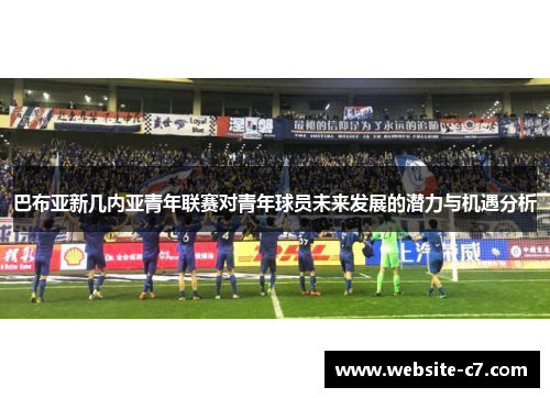 巴布亚新几内亚青年联赛对青年球员未来发展的潜力与机遇分析 巴布亚新几内亚青年联赛对青年球员未来发展的潜力与机遇分析