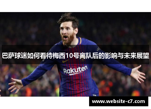 巴萨球迷如何看待梅西10号离队后的影响与未来展望