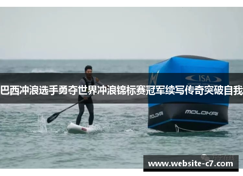 巴西冲浪选手勇夺世界冲浪锦标赛冠军续写传奇突破自我