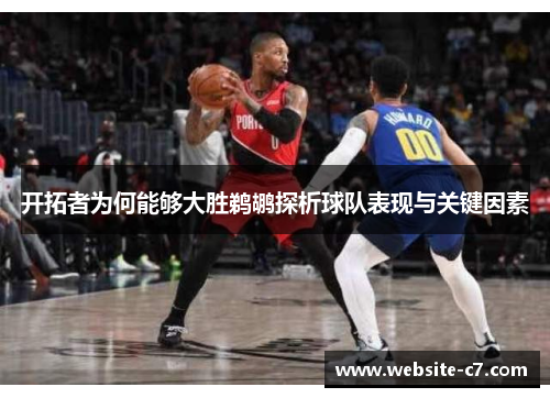 开拓者为何能够大胜鹈鹕探析球队表现与关键因素 开拓者为何能够大胜鹈鹕探析球队表现与关键因素