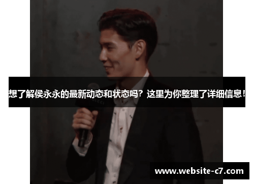 想了解侯永永的最新动态和状态吗？这里为你整理了详细信息！
